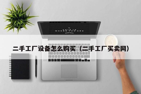 二手工廠設(shè)備怎么購(gòu)買（二手工廠買賣網(wǎng)）-第1張圖片-晉江速捷自動(dòng)化科技有限公司