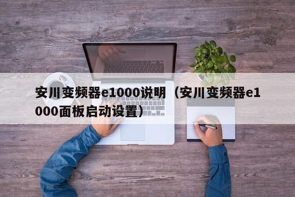 安川變頻器e1000說明（安川變頻器e1000面板啟動設(shè)置）-第1張圖片-晉江速捷自動化科技有限公司