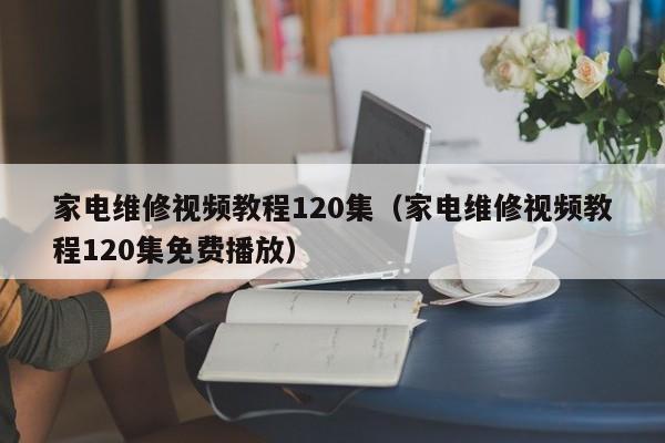 家電維修視頻教程120集（家電維修視頻教程120集免費(fèi)播放）-第1張圖片-晉江速捷自動化科技有限公司