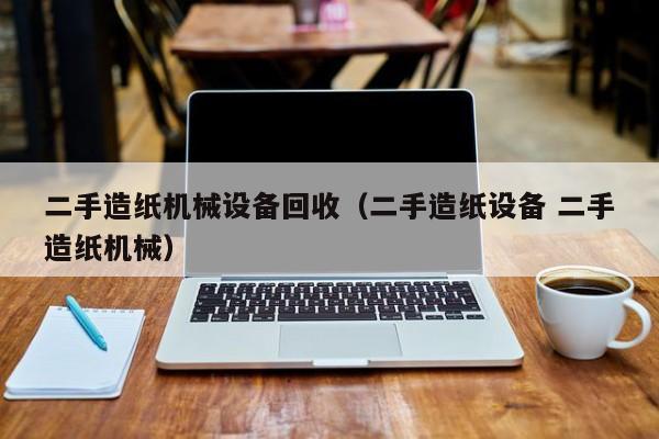 二手造紙機械設備回收（二手造紙設備 二手造紙機械）-第1張圖片-晉江速捷自動化科技有限公司