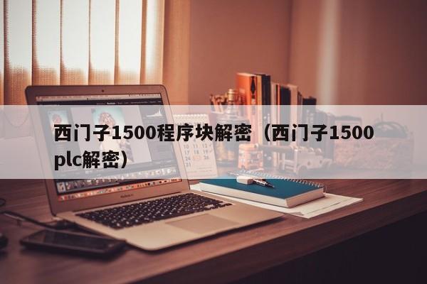 西門子1500程序塊解密（西門子1500plc解密）-第1張圖片-晉江速捷自動化科技有限公司