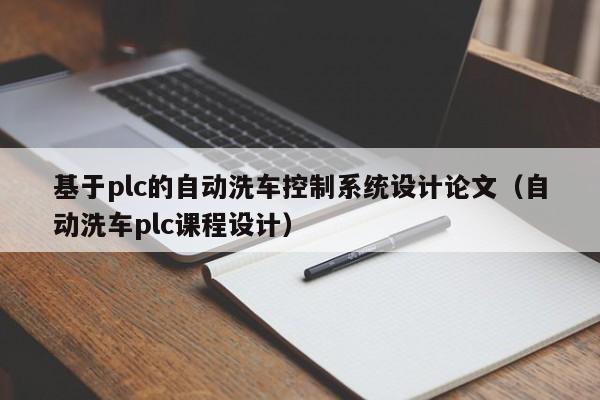 基于plc的自動洗車控制系統設計論文（自動洗車plc課程設計）-第1張圖片-晉江速捷自動化科技有限公司