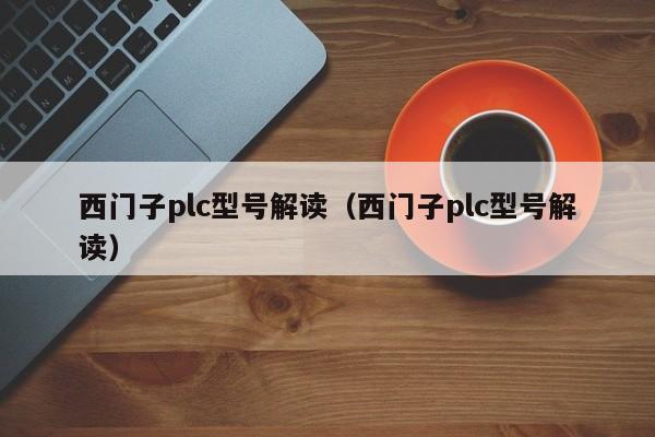 西門子plc型號解讀（西門子plc型號解讀）-第1張圖片-晉江速捷自動化科技有限公司