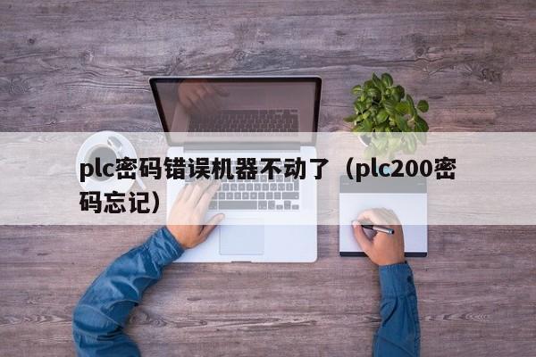 plc密碼錯誤機器不動了（plc200密碼忘記）-第1張圖片-晉江速捷自動化科技有限公司