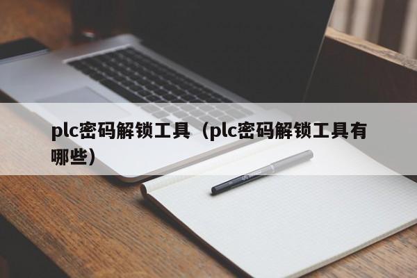 plc密碼解鎖工具（plc密碼解鎖工具有哪些）-第1張圖片-晉江速捷自動化科技有限公司