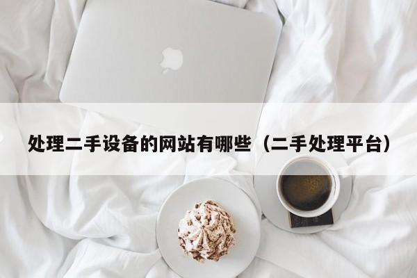 處理二手設備的網站有哪些（二手處理平臺）-第1張圖片-晉江速捷自動化科技有限公司