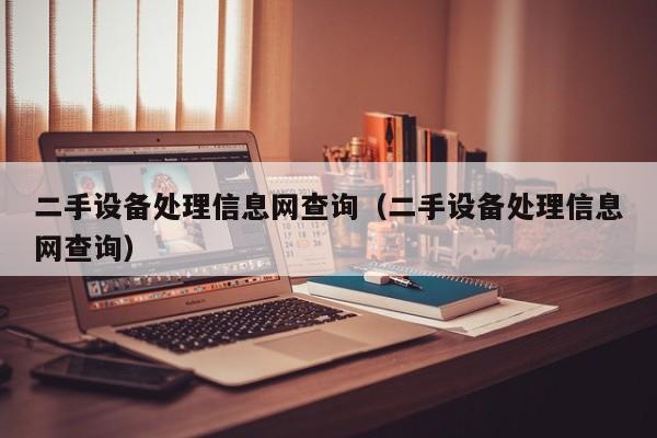 二手設(shè)備處理信息網(wǎng)查詢（二手設(shè)備處理信息網(wǎng)查詢）-第1張圖片-晉江速捷自動(dòng)化科技有限公司