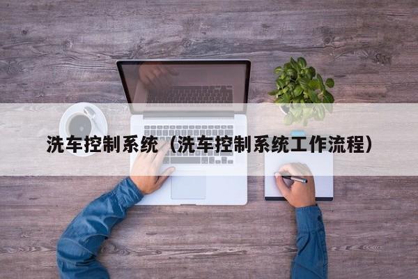 洗車控制系統（洗車控制系統工作流程）-第1張圖片-晉江速捷自動化科技有限公司