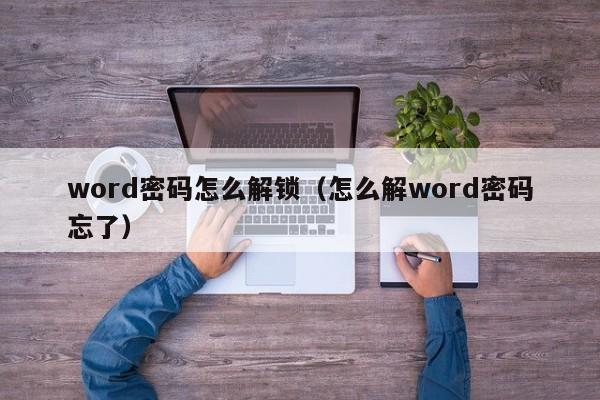 word密碼怎么解鎖（怎么解word密碼忘了）-第1張圖片-晉江速捷自動化科技有限公司