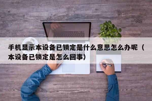 手機顯示本設備已鎖定是什么意思怎么辦呢（本設備已鎖定是怎么回事）-第1張圖片-晉江速捷自動化科技有限公司