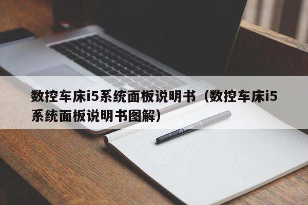 數控車床i5系統面板說明書（數控車床i5系統面板說明書圖解）-第1張圖片-晉江速捷自動化科技有限公司