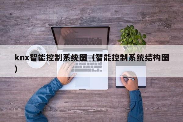 knx智能控制系統圖（智能控制系統結構圖）-第1張圖片-晉江速捷自動化科技有限公司