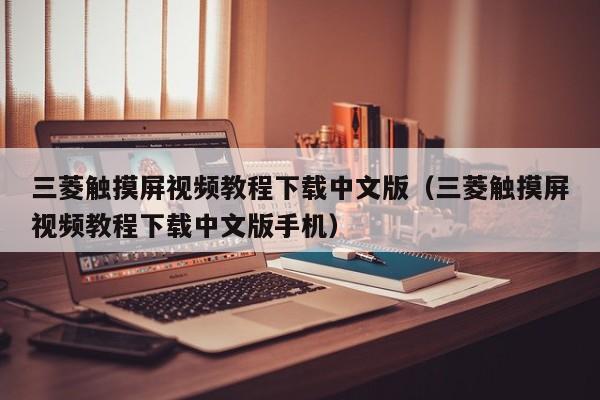 三菱觸摸屏視頻教程下載中文版（三菱觸摸屏視頻教程下載中文版手機）-第1張圖片-晉江速捷自動化科技有限公司