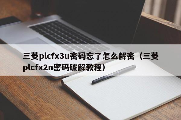三菱plcfx3u密碼忘了怎么解密（三菱plcfx2n密碼破解教程）-第1張圖片-晉江速捷自動化科技有限公司