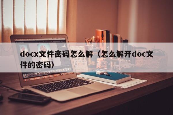 docx文件密碼怎么解（怎么解開doc文件的密碼）-第1張圖片-晉江速捷自動化科技有限公司