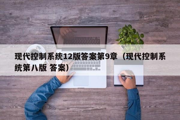 現代控制系統12版答案第9章（現代控制系統第八版 答案）-第1張圖片-晉江速捷自動化科技有限公司