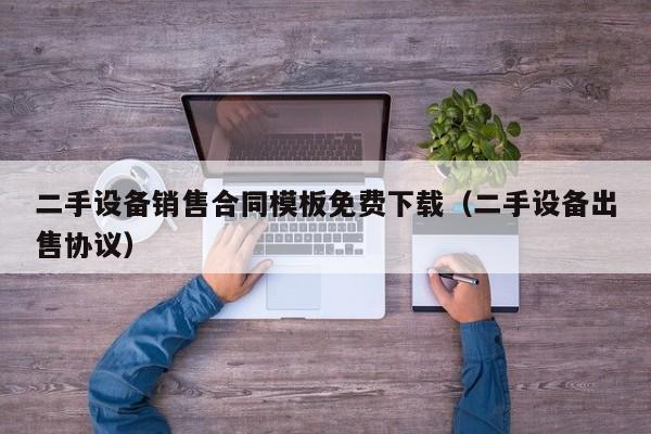 二手設備銷售合同模板免費下載（二手設備出售協議）-第1張圖片-晉江速捷自動化科技有限公司