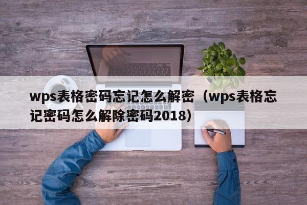 wps表格密碼忘記怎么解密（wps表格忘記密碼怎么解除密碼2018）-第1張圖片-晉江速捷自動化科技有限公司