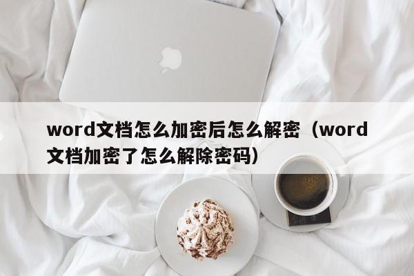 word文檔怎么加密后怎么解密（word文檔加密了怎么解除密碼）-第1張圖片-晉江速捷自動化科技有限公司