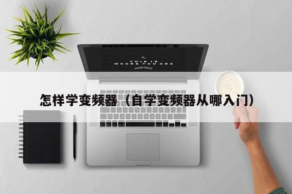 怎樣學變頻器（自學變頻器從哪入門）-第1張圖片-晉江速捷自動化科技有限公司