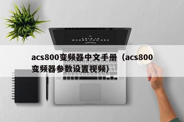 acs800變頻器中文手冊（acs800變頻器參數(shù)設置視頻）-第1張圖片-晉江速捷自動化科技有限公司