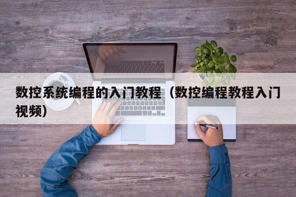 數控系統編程的入門教程（數控編程教程入門視頻）-第1張圖片-晉江速捷自動化科技有限公司