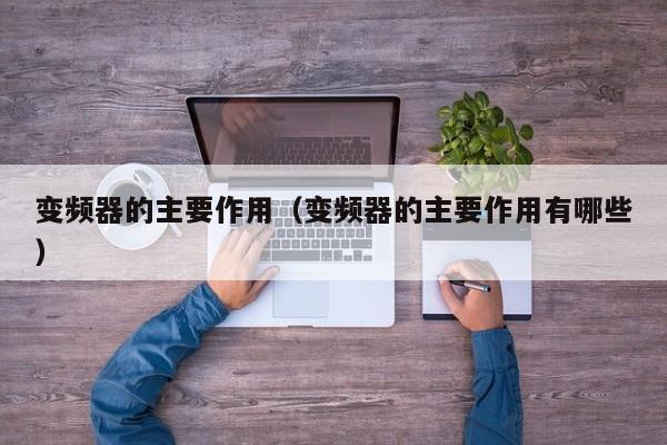 變頻器的主要作用（變頻器的主要作用有哪些）-第1張圖片-晉江速捷自動化科技有限公司