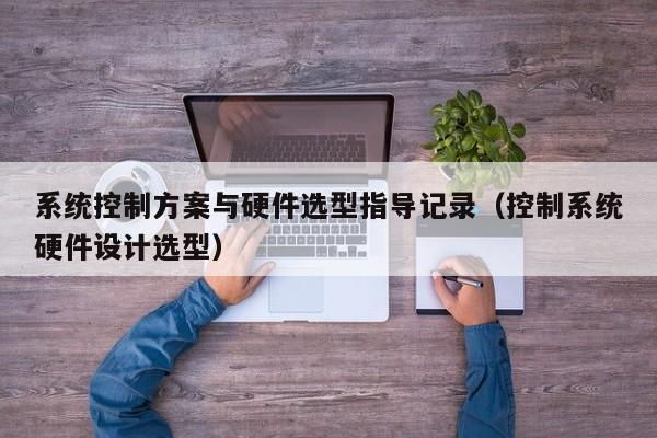 系統控制方案與硬件選型指導記錄（控制系統硬件設計選型）-第1張圖片-晉江速捷自動化科技有限公司