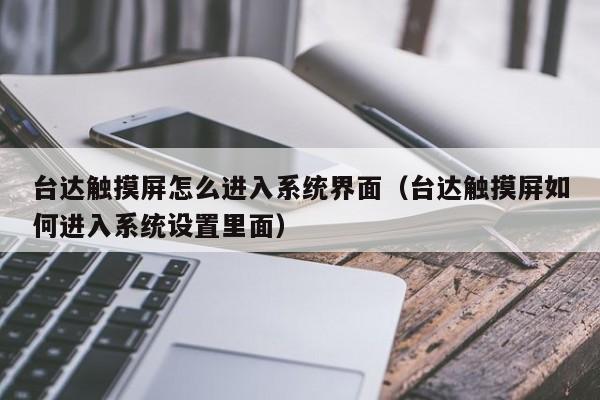臺達觸摸屏怎么進入系統界面（臺達觸摸屏如何進入系統設置里面）-第1張圖片-晉江速捷自動化科技有限公司