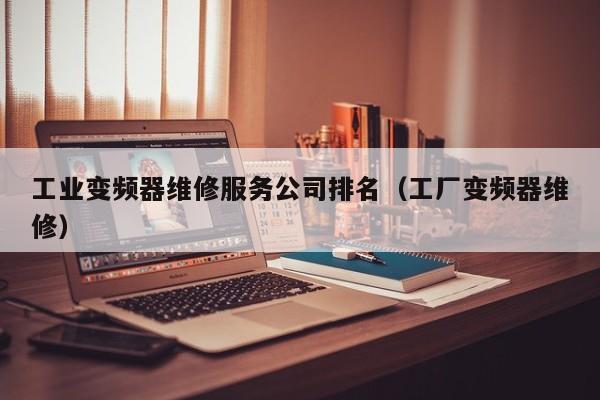 工業(yè)變頻器維修服務(wù)公司排名（工廠變頻器維修）-第1張圖片-晉江速捷自動(dòng)化科技有限公司
