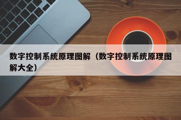 數字控制系統原理圖解（數字控制系統原理圖解大全）-第1張圖片-晉江速捷自動化科技有限公司