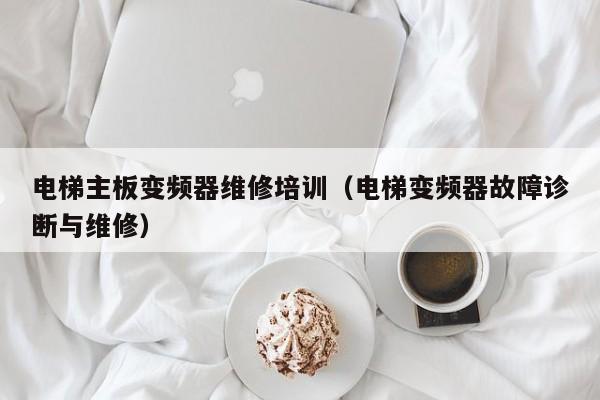 電梯主板變頻器維修培訓（電梯變頻器故障診斷與維修）-第1張圖片-晉江速捷自動化科技有限公司
