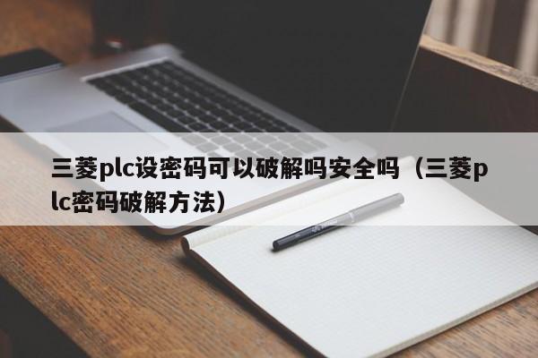 三菱plc設密碼可以破解嗎安全嗎（三菱plc密碼破解方法）-第1張圖片-晉江速捷自動化科技有限公司
