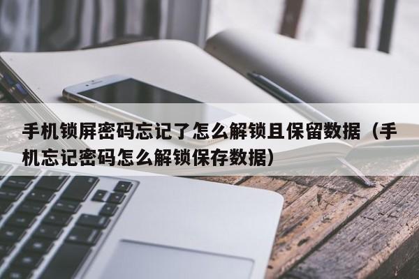 手機鎖屏密碼忘記了怎么解鎖且保留數據（手機忘記密碼怎么解鎖保存數據）-第1張圖片-晉江速捷自動化科技有限公司