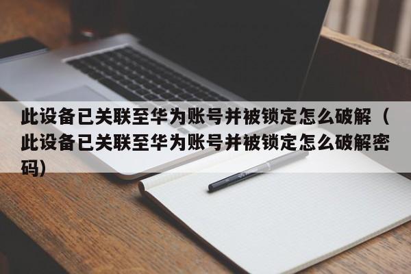 此設備已關聯至華為賬號并被鎖定怎么破解（此設備已關聯至華為賬號并被鎖定怎么破解密碼）-第1張圖片-晉江速捷自動化科技有限公司