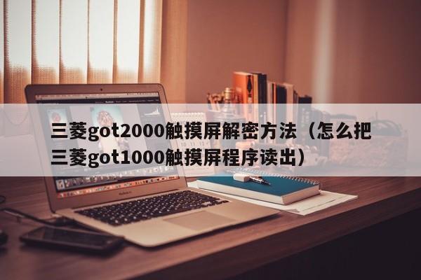 三菱got2000觸摸屏解密方法（怎么把三菱got1000觸摸屏程序讀出）-第1張圖片-晉江速捷自動化科技有限公司