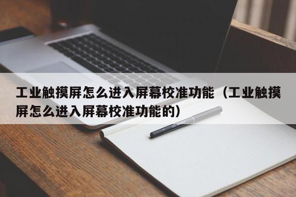 工業(yè)觸摸屏怎么進(jìn)入屏幕校準(zhǔn)功能（工業(yè)觸摸屏怎么進(jìn)入屏幕校準(zhǔn)功能的）-第1張圖片-晉江速捷自動化科技有限公司