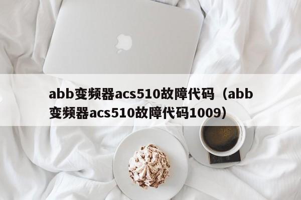 abb變頻器acs510故障代碼（abb變頻器acs510故障代碼1009）-第1張圖片-晉江速捷自動化科技有限公司