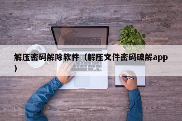 解壓密碼解除軟件（解壓文件密碼破解app）-第1張圖片-晉江速捷自動化科技有限公司