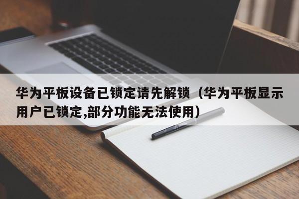 華為平板設(shè)備已鎖定請(qǐng)先解鎖（華為平板顯示用戶(hù)已鎖定,部分功能無(wú)法使用）-第1張圖片-晉江速捷自動(dòng)化科技有限公司