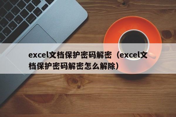 excel文檔保護密碼解密（excel文檔保護密碼解密怎么解除）-第1張圖片-晉江速捷自動化科技有限公司
