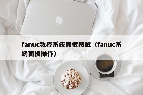 fanuc數控系統面板圖解（fanuc系統面板操作）-第1張圖片-晉江速捷自動化科技有限公司