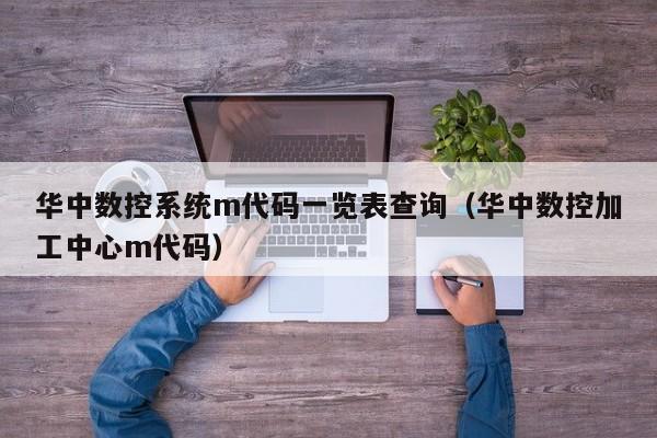 華中數(shù)控系統(tǒng)m代碼一覽表查詢（華中數(shù)控加工中心m代碼）-第1張圖片-晉江速捷自動化科技有限公司