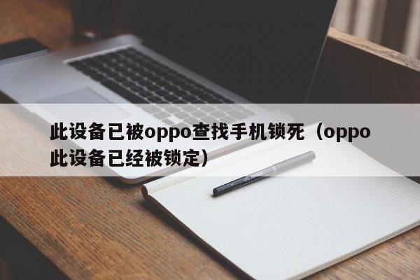 此設(shè)備已被oppo查找手機(jī)鎖死（oppo此設(shè)備已經(jīng)被鎖定）-第1張圖片-晉江速捷自動(dòng)化科技有限公司