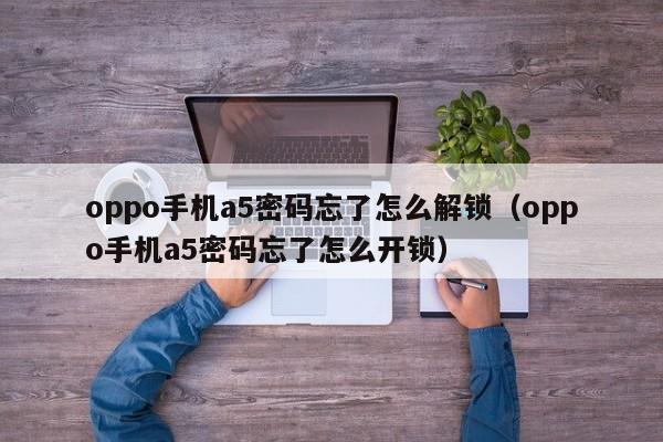 oppo手機a5密碼忘了怎么解鎖（oppo手機a5密碼忘了怎么開鎖）-第1張圖片-晉江速捷自動化科技有限公司