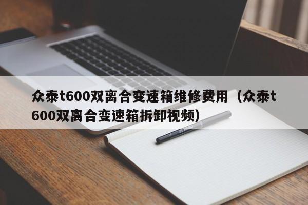 眾泰t600雙離合變速箱維修費(fèi)用（眾泰t600雙離合變速箱拆卸視頻）-第1張圖片-晉江速捷自動(dòng)化科技有限公司