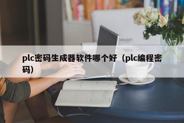 plc密碼生成器軟件哪個(gè)好（plc編程密碼）-第1張圖片-晉江速捷自動(dòng)化科技有限公司