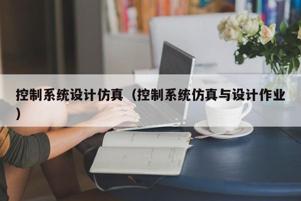 控制系統設計仿真（控制系統仿真與設計作業）-第1張圖片-晉江速捷自動化科技有限公司