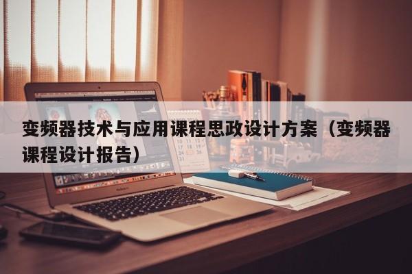 變頻器技術(shù)與應(yīng)用課程思政設(shè)計方案（變頻器課程設(shè)計報告）-第1張圖片-晉江速捷自動化科技有限公司