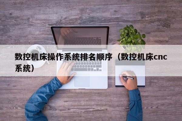 數控機床操作系統排名順序（數控機床cnc系統）-第1張圖片-晉江速捷自動化科技有限公司